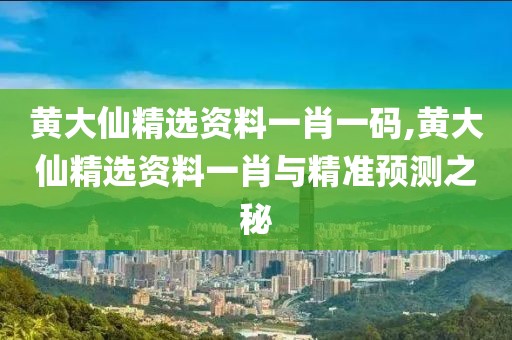 黄大仙精选资料一肖一码,黄大仙精选资料一肖与精准预测之秘