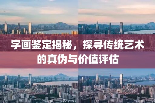 字画鉴定揭秘，探寻传统艺术的真伪与价值评估