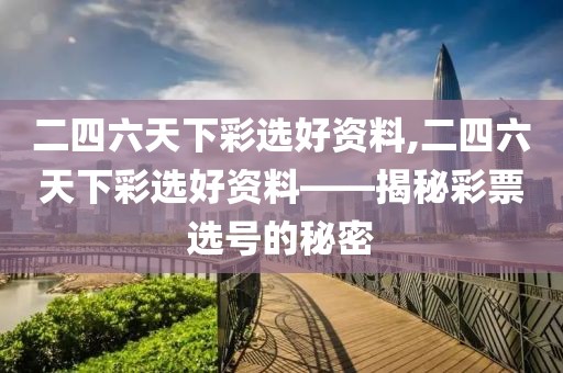 二四六天下彩选好资料,二四六天下彩选好资料——揭秘彩票选号的秘密