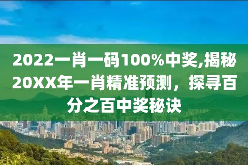 2022一肖一码100%中奖,揭秘20XX年一肖精准预测，探寻百分之百中奖秘诀
