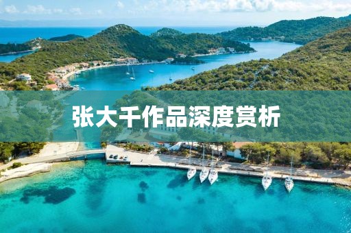 张大千作品深度赏析